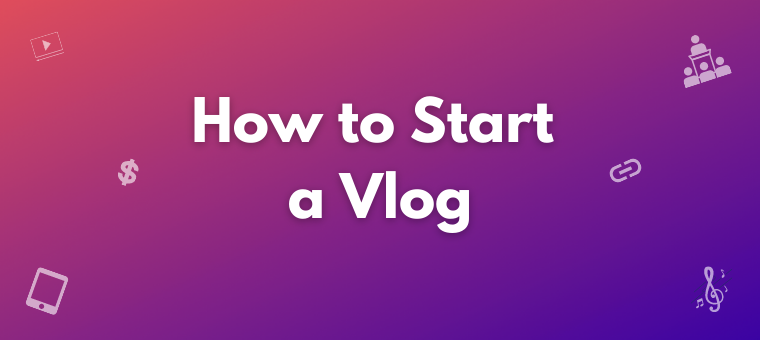 How to start a vlog and become a vlogger