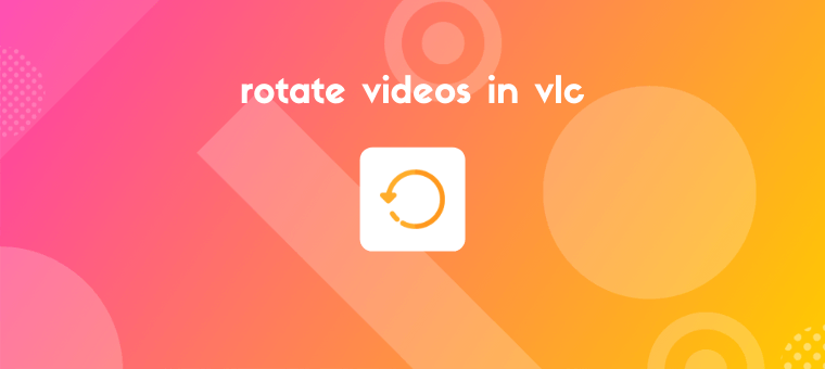 how to rotate videos on vlc media player